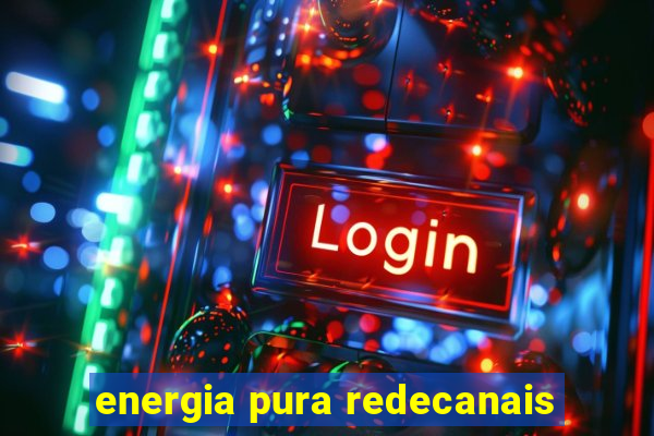 energia pura redecanais